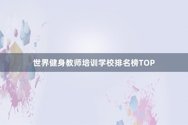 世界健身教师培训学校排名榜TOP